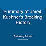 Summary of Jared Kushner’s Breaking History