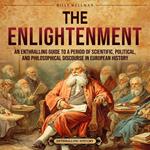 Enlightenment, The: An Enthralling Guide to a Period of Scientific, Political, and Philosophical Discourse in European History