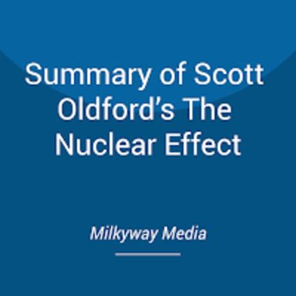 Summary of Scott Oldford’s The Nuclear Effect