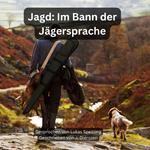 Jagd: Im Bann der Jägersprache: Eine Reise durch die Geheimnisse der Waidmannssprache: Inkl. Lexikon der Jägersprache