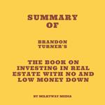 Summary of Brandon Turner's The Book on Investing In Real Estate with No and Low Money Down