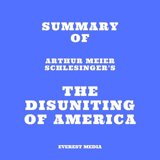 Summary of Arthur Meier Schlesinger's The Disuniting of America