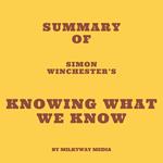 Summary of Simon Winchester’s Knowing What We Know