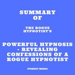 Summary of The Rogue Hypnotist's Powerful Hypnosis - Revealing Confessions of a Rogue Hypnotist