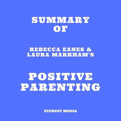 Summary of Rebecca Eanes & Laura Markham's Positive Parenting