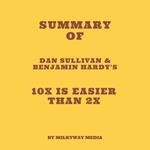 Summary of Dan Sullivan & Benjamin Hardy's 10x Is Easier Than 2x