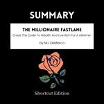 SUMMARY - The Millionaire Fastlane: Crack The Code To Wealth And Live Rich For A Lifetime! By MJ DeMarco
