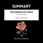 SUMMARY - The Paradox Of Choice: Why More Is Less By Barry Schwartz
