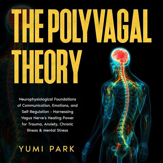 Polyvagal Theory, The: Neurophysiological Foundations of Communication, Emotions, and Self-Regulation - Harnessing Vagus Nerve's Healing Power for Trauma, Anxiety, Chronic Illness & Mental Stress.