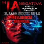 LA IA NEGATIVA: EL LADO OSCURO DE LA INTELIGENCIA ARTIFICIAL RETOS Y PELIGROS EN EL SIGLO XXI