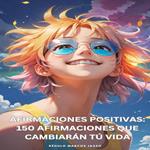 Afirmaciones Positivas: 150 Afirmaciones Que Cambiarán Tú Vida