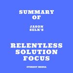 Summary of Jason Selk's Relentless Solution Focus