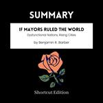 SUMMARY - If Mayors Ruled The World: Dysfunctional Nations, Rising Cities By Benjamin R. Barber