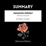 SUMMARY - Managing Oneself: The Key To Success By Peter F. Drucker