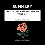 SUMMARY - What To Say When You Talk To Your Self By Shad Helmstetter