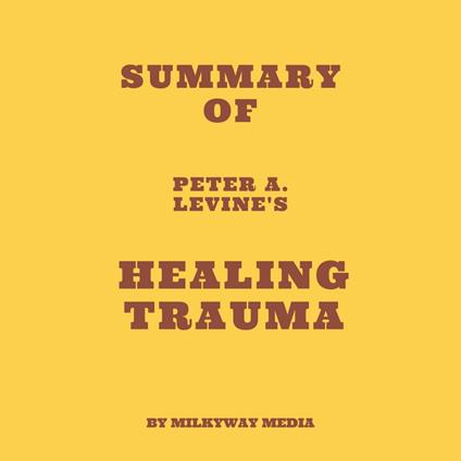 Summary of Peter A. Levine's Healing Trauma