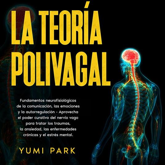 La Teoría Polivagal: Fundamentos neurofisiológicos de la comunicación, las emociones y la autorregulación - Aprovecha el poder curativo del nervio vago para tratar los traumas, la ansiedad, las enfermedades crónicas y el estrés mental.