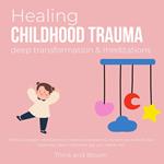 Healing Childhood Trauma Deep transformation & Meditations