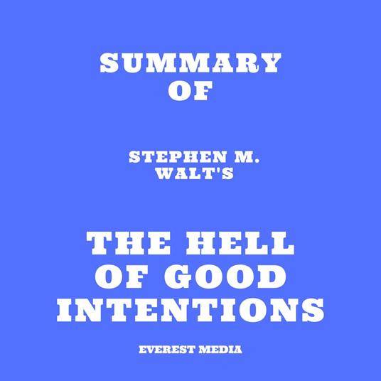 Summary of Stephen M. Walt's The Hell of Good Intentions