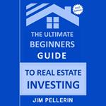 Ultimate Beginners Guide to Real Estate Investing, The