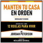 Manten Tu Casa En Orden - Basado En El Libro 12 Reglas Para Vivir De Jordan Peterson