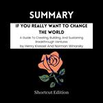 SUMMARY - If You Really Want To Change The World: A Guide To Creating, Building, And Sustaining Breakthrough Ventures By Henry Kressel And Norman Winarsky