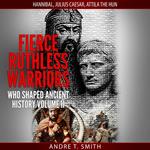 Fierce Ruthless Warriors Who Shaped Ancient History Vol. II