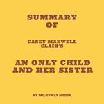 Summary of Casey Maxwell Clair's An Only Child and Her Sister