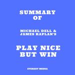 Summary of Michael Dell & James Kaplan's Play Nice But Win