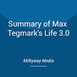 Summary of Max Tegmark's Life 3.0