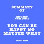 Summary of Richard Carlson's You Can Be Happy No Matter What