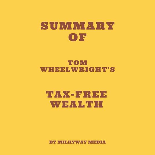 Summary of Tom Wheelwright’s Tax-Free Wealth