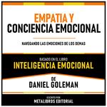Empatía Y Conciencia Emocional - Basado En El Libro Inteligencia Emocional De Daniel Goleman
