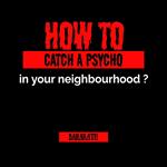 How to catch a psycho in your neighborhood?