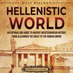 Hellenistic World: An Enthralling Guide to Ancient Mediterranean History, from Alexander the Great to the Roman Empire