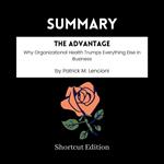 SUMMARY - The Advantage: Why Organizational Health Trumps Everything Else In Business By Patrick M. Lencioni