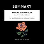 SUMMARY - Frugal Innovation: How To Do Better With Less By Navi Radjou And Jaideep Prabhu