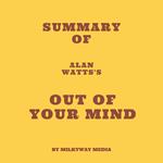 Summary of Alan Watts's Out of Your Mind