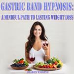 GASTRIC BAND HYPNOSIS: A MINDFUL PATH TO LASTING WEIGHT LOSS