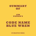 Summary of Jim Popkin's Code Name Blue Wren