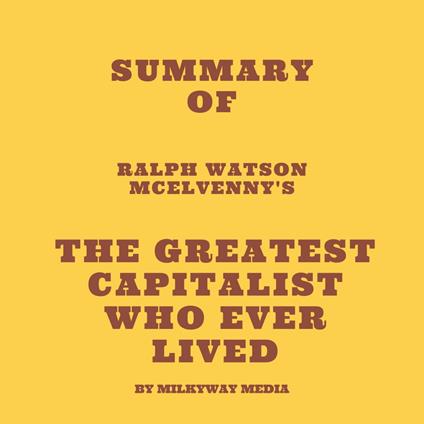 Summary of Ralph Watson McElvenny's The Greatest Capitalist Who Ever Lived