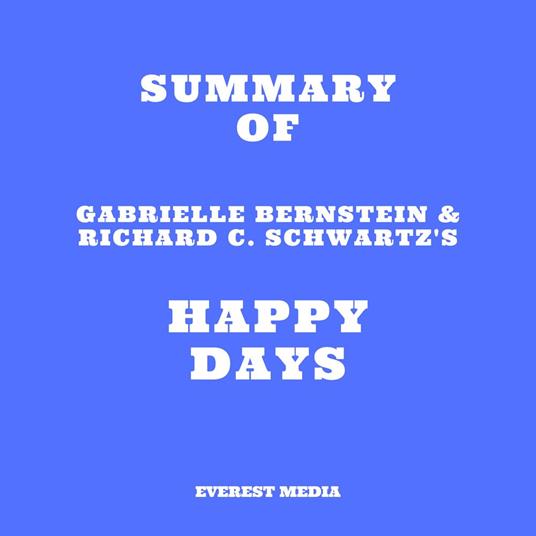 Summary of Gabrielle Bernstein & Richard C. Schwartz's Happy Days