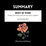 SUMMARY - Body Of Work: Finding The Thread That Ties Your Story Together By Pamela Slim
