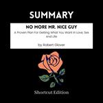 SUMMARY - No More Mr. Nice Guy: A Proven Plan For Getting What You Want In Love, Sex And Life By Robert Glover