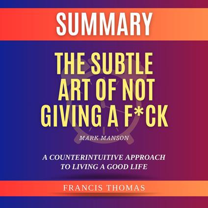 Summary of The Subtle Art of Not Giving a F*ck by Mark Manson