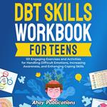 DBT Skills Workbook for Teens: 101 Engaging Exercises and Activities for Handling Difficult Emotions, Increasing Awareness, and Enhancing Coping Skills