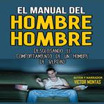 EL MANUAL DEL HOMBRE HOMBRE, Desglosando el comportamiento de un hombre hombre de verdad