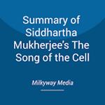 Summary of Siddhartha Mukherjee's The Song of the Cell