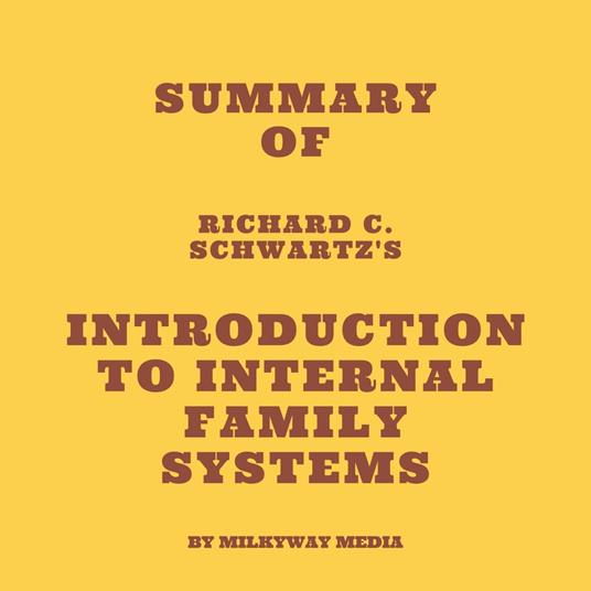 Summary of Richard C. Schwartz's Introduction to Internal Family Systems