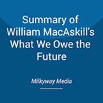 Summary of William MacAskill's What We Owe the Future